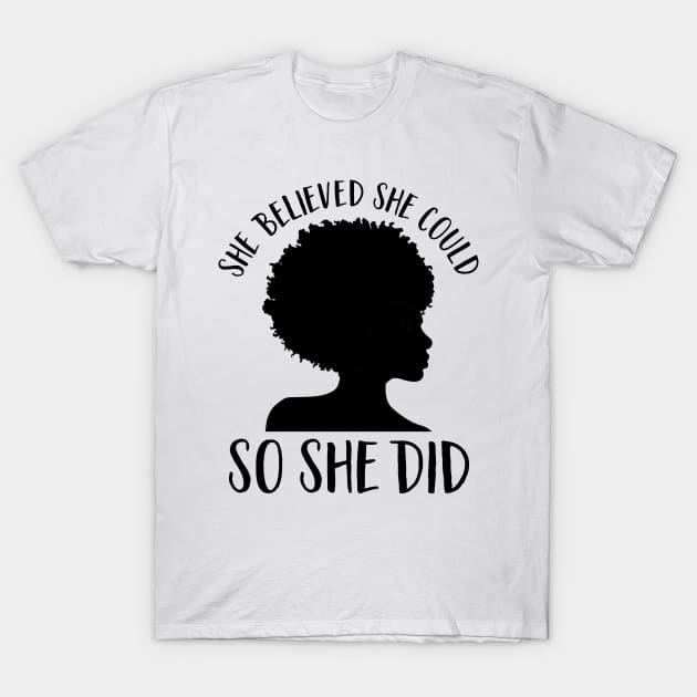 Black Girl Magic- She Believed She Could So She Did T-Shirt by GigibeanCreations